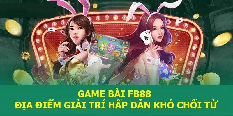 Các siêu phẩm không nên bỏ lỡ tại game bài FB88